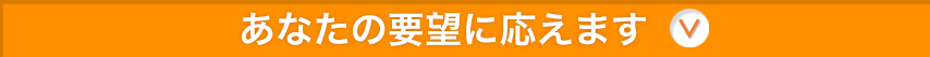 あなたの要望に応えます